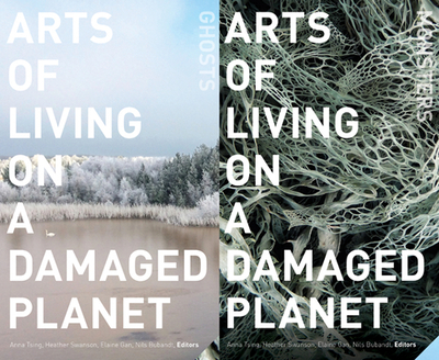 Arts of Living on a Damaged Planet: Ghosts and Monsters of the Anthropocene - Tsing, Anna Lowenhaupt (Editor), and Bubandt, Nils (Editor), and Gan, Elaine (Editor)