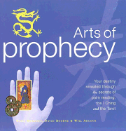 Arts of Prophecy: Your Destiny Revealed Through the Secrets of Palm Reading, the I Ching and the Tarot - Mendoza, Staci, and Bourne, David, and Adcock, Will