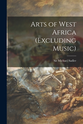 Arts of West Africa (excluding Music) - Sadler, Michael, Sir (Creator)