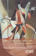 Arts Therapies and the Space Between: European Consortium for Arts Therapies Education - Lapoujade, Christine (Preface by), and Ross, Malcolm (Editor), and Scoble, Sarah (Editor)