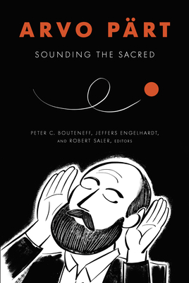 Arvo Prt: Sounding the Sacred - Bouteneff, Peter C (Contributions by), and Engelhardt, Jeffers (Contributions by), and Saler, Robert (Contributions by)