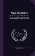 Aryan Civilization: Its Religious Origin and Its Progress, with an Account of the Religion, Laws, and Institutions, of Greece and Rome