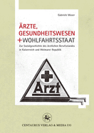 Arzte, Gesundheitswesen Und Wohlfahrtsstaat: Zur Sozialgeschichte Des Arztlichen Berufsstandes in Kaiserreich Und Weimarer Republik