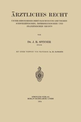 Arztliches Recht: Unter Besonderer Berucksichtigung Deutschen Schweizerischen, Osterreichischen Und Franzosischen Rechts - Spinner, Jakob Richard, and Zangger, Heinrich