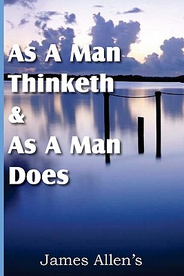 As a Man Thinketh & As A Man Does - Allen, James