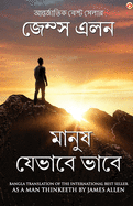 As a Man Thinketh in Bengali (&#2478;&#2494;&#2472;&#2497;&#2487; &#2479;&#2503;&#2477;&#2494;&#2476;&#2503; &#2477;&#2494;&#2476;&#2503;: Manush Jebhabe Bhabe) Bangla Translation of As a Man Thinketh By James Allen