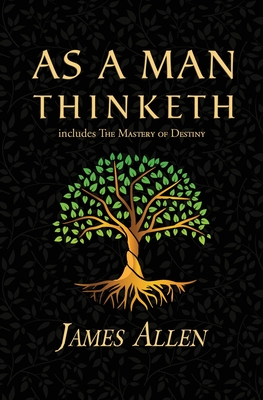 As a Man Thinketh - the Original 1902 Classic (includes the Mastery of Destiny) (Reader's Library Classics) - Allen, James