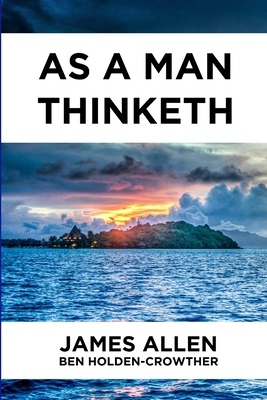 As A Man Thinketh - Holden-Crowther, Ben, and Allen, James