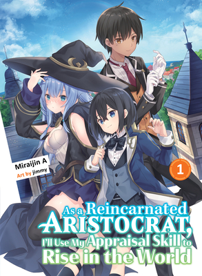 As a Reincarnated Aristocrat, I'll Use My Appraisal Skill to Rise in the World 1 (Light Novel) - Miraijin a