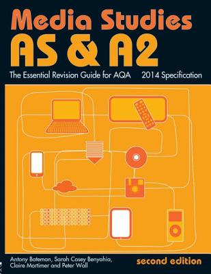 AS & A2 Media Studies: The Essential Revision Guide for AQA - Bateman, Antony, and Casey Benyahia, Sarah, and Mortimer, Claire