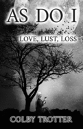 As Do I: Love, Lust, Loss