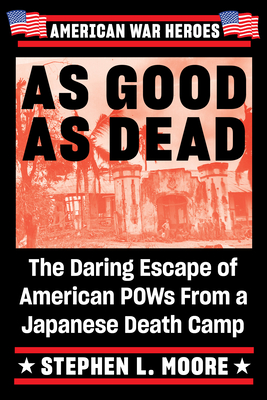 As Good as Dead: The Daring Escape of American POWs from a Japanese Death Camp - Moore, Stephen L