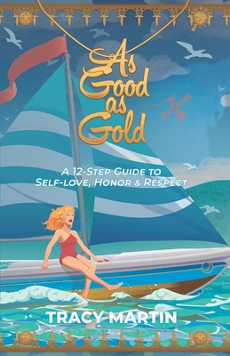 As Good as Gold: A 12-Step Guide to Self-Love, Honor & Respect - Martin, Tracy