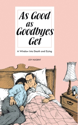 As Good As Goodbyes Get: A Window into Death and Dying - Nugent, Joy