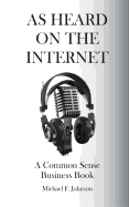 As Heard on the Internet: A Common Sense Business Book