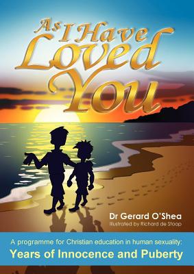 As I Have Loved You.: A Programme for Christian Education in Human Sexuality: Years of Innocence and Puberty - O'Shea, Gerard