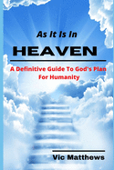 As It Is In Heaven: A Definitive Guide to God's Plan for Humanity