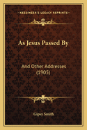 As Jesus Passed By: And Other Addresses (1905)