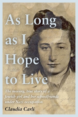 As Long As I Hope to Live: The moving, true story of a Jewish girl and her schoolfriends under Nazi occupation - Carli, Claudia