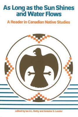 As Long as the Sun Shines and Water Flows: A Reader in Canadian Native Studies - Getty, Ian L. (Editor), and Lussier, Antoine S. (Editor)