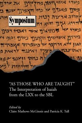 As Those Who Are Taught: The Interpretation of Isaiah from the LXX to the Sbl - McGinnis, Claire Mathews (Editor), and Tull, Patricia K (Editor)
