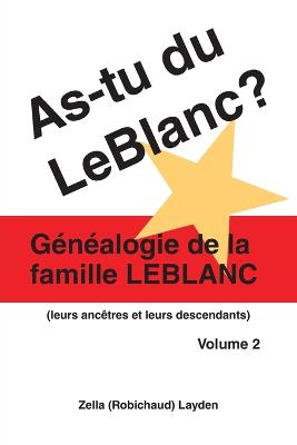 As-Tu Du LeBlanc? Volume 2: Genealogie de La Famille LeBlanc - Layden, Zella (Robichaud)