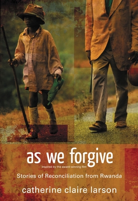 As We Forgive: Stories of Reconciliation from Rwanda - Larson, Catherine Claire