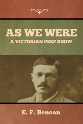 As We Were: A Victorian Peep Show - Benson, E F