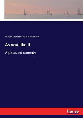 As you like it: A pleasant comedy - Shakespeare, William, and Low, Will Hicok