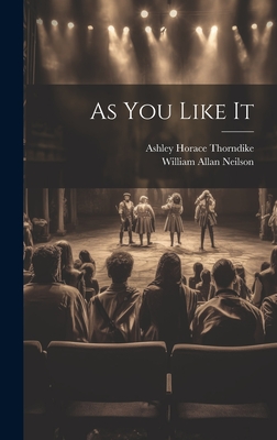 As You Like It - Thorndike, Ashley Horace, and Neilson, William Allan