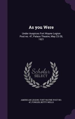 As you Were: Under Auspices Fort Wayne Legion Post no. 47, Palace Theatre, May 23-28, 1921 - American Legion Fort Wayne Post No 47 (Creator), and Fowler, Betty Wells