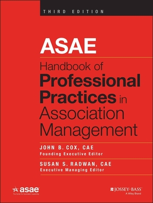 ASAE Handbook of Professional Practices in Association Management - Cox, John B. (Editor), and Radwan, Susan S. (Editor)
