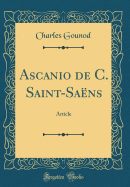 Ascanio de C. Saint-Sans: Article (Classic Reprint)