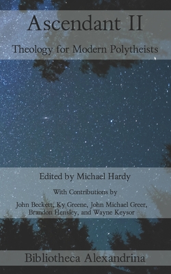 Ascendant II: Theology for Modern Polytheists - Hardy, Michael (Editor), and Greer, John Michael, and Hensley, Brandon