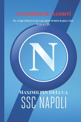 Ascendencia Azzurri: El viaje pico y el legado perdurable del Napoli FC - DeLuca, Maximilian