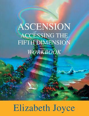 Ascension-Accessing the Fifth Dimension-Workbook: Workbook - Joyce, Elizabeth