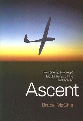 Ascent: How One Quadriplegic Fought for a Full Life and Soared - McGhie, Bruce