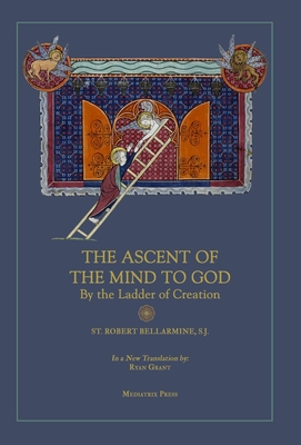 Ascent of the Mind to God: By the Ladder of Creation - Bellarmine, St Robert, and Grant, Ryan (Translated by)