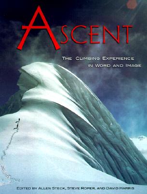 Ascent: The Climbing Experience in Word and Image - Harris, David (Introduction by), and Steck, Allen (Introduction by), and Roper, Steve (Introduction by)