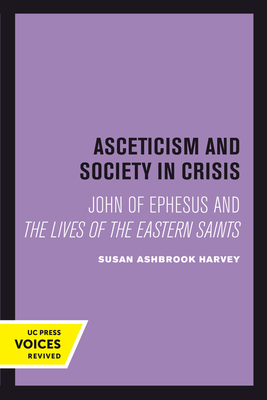 Asceticism and Society in Crisis: John of Ephesus and the Lives of the Eastern Saints Volume 18 - Harvey, Susan Ashbrook