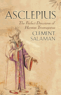 Asclepius: The Perfect Discourse of Hermes Trismegistus