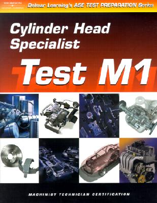 ASE Test Preparation for Engine Machinists - Test M1: Cylinder Head Specialist (Gas or Diesel) - Delmar Publishers, and Delmar Thomson Learning (Creator), and Delmar Learning