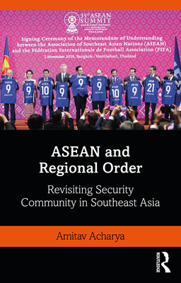 ASEAN and Regional Order: Revisiting Security Community in Southeast Asia - Acharya, Amitav