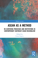 ASEAN as a Method: Re-Centering Processes and Institutions in Contemporary Southeast Asian Regionalism