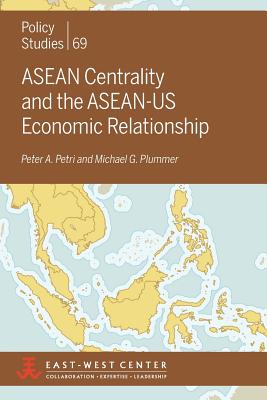 ASEAN Centrality and the ASEAN-Us Economic Relationship - Petri, Peter a, and Plummer, Michael G