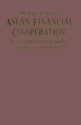 ASEAN Financial Co-Operation: Developments in Banking, Finance and Insurance - Skully, Michael T