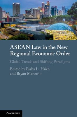 ASEAN Law in the New Regional Economic Order: Global Trends and Shifting Paradigms - Hsieh, Pasha L (Editor), and Mercurio, Bryan (Editor)