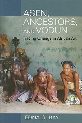 Asen, Ancestors, and Vodun: Tracing Change in African Art - Bay, Edna