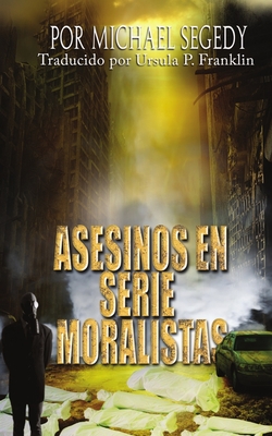 Asesinos En Serie Moralistas - P Franklin, Ursula (Translated by), and Segedy, Michael