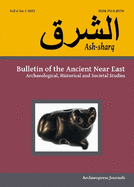 Ash-sharq: Bulletin of the Ancient Near East No 6 1-2, 2022: Archaeological, Historical and Societal Studies